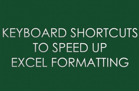 KEYBOARD SHORTCUTS TO SPEED UP EXCEL FORMATTING